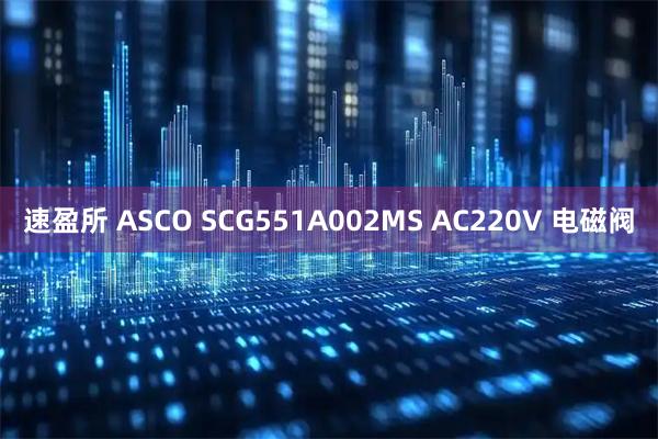 速盈所 ASCO SCG551A002MS AC220V 电磁阀