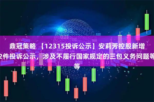 鼎冠策略 【12315投诉公示】安莉芳控股新增2件投诉公示，涉及不履行国家规定的三包义务问题等